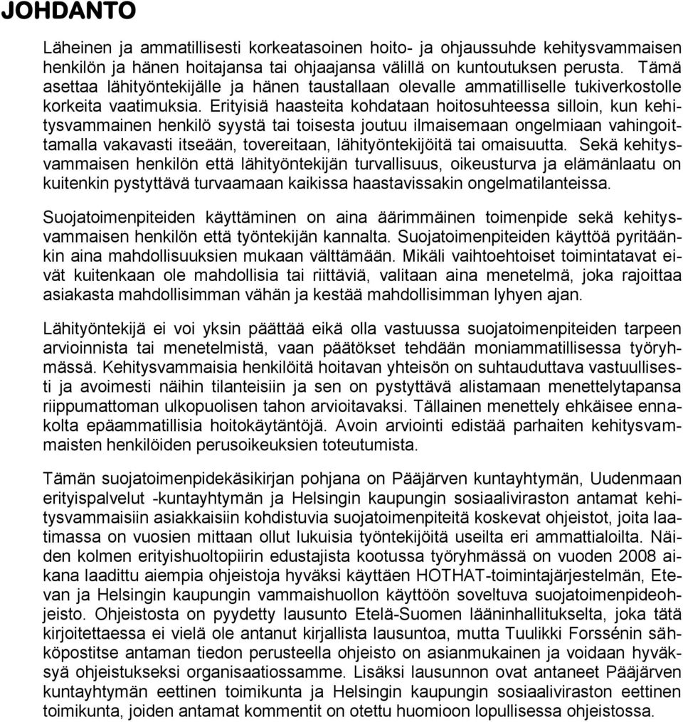 Erityisiä haasteita kohdataan hoitosuhteessa silloin, kun kehitysvammainen henkilö syystä tai toisesta joutuu ilmaisemaan ongelmiaan vahingoittamalla vakavasti itseään, tovereitaan, lähityöntekijöitä