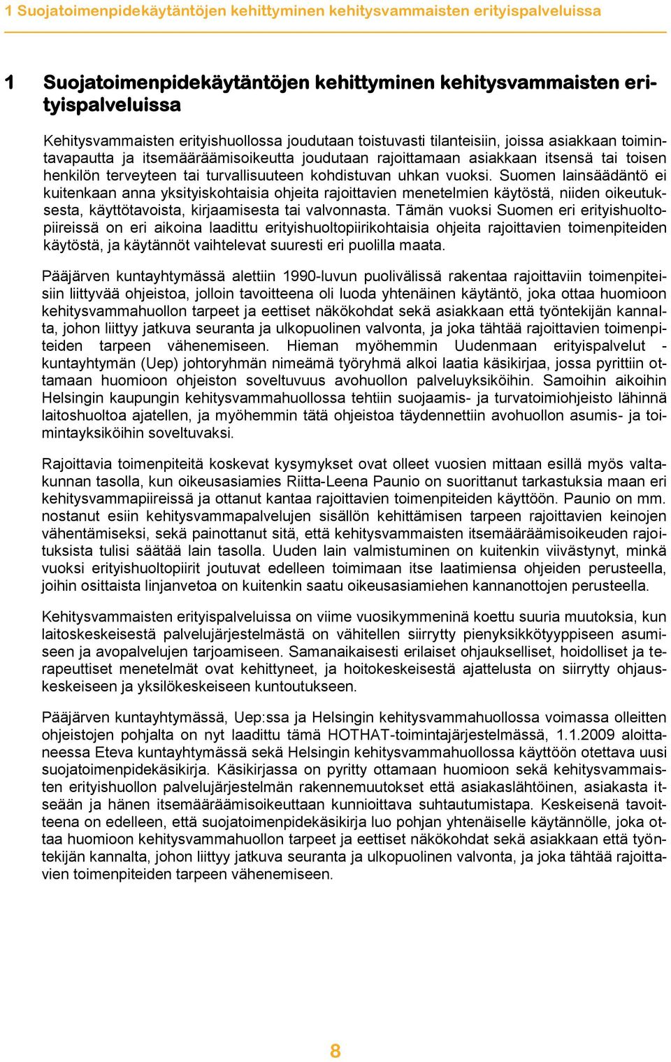 uhkan vuoksi. Suomen lainsäädäntö ei kuitenkaan anna yksityiskohtaisia ohjeita rajoittavien menetelmien käytöstä, niiden oikeutuksesta, käyttötavoista, kirjaamisesta tai valvonnasta.