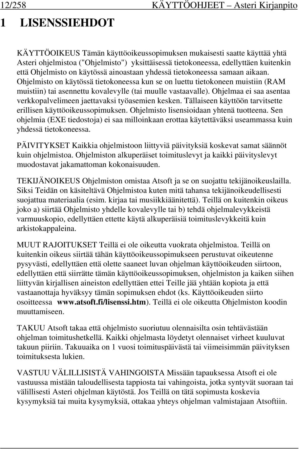 Ohjelmisto on käytössä tietokoneessa kun se on luettu tietokoneen muistiin (RAM muistiin) tai asennettu kovalevylle (tai muulle vastaavalle).
