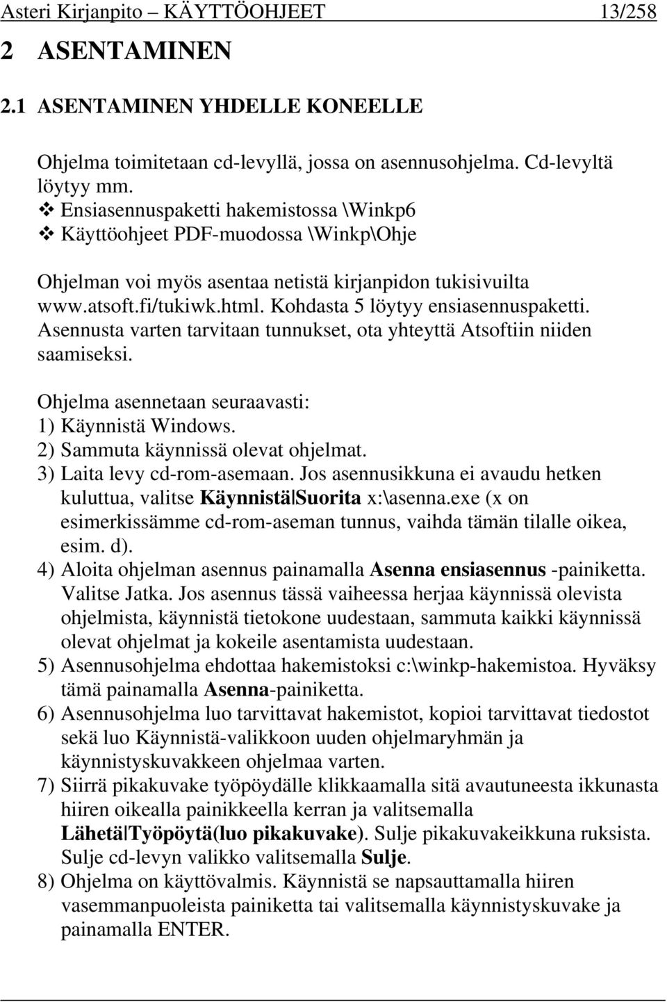Kohdasta 5 löytyy ensiasennuspaketti. Asennusta varten tarvitaan tunnukset, ota yhteyttä Atsoftiin niiden saamiseksi. Ohjelma asennetaan seuraavasti: 1) Käynnistä Windows.