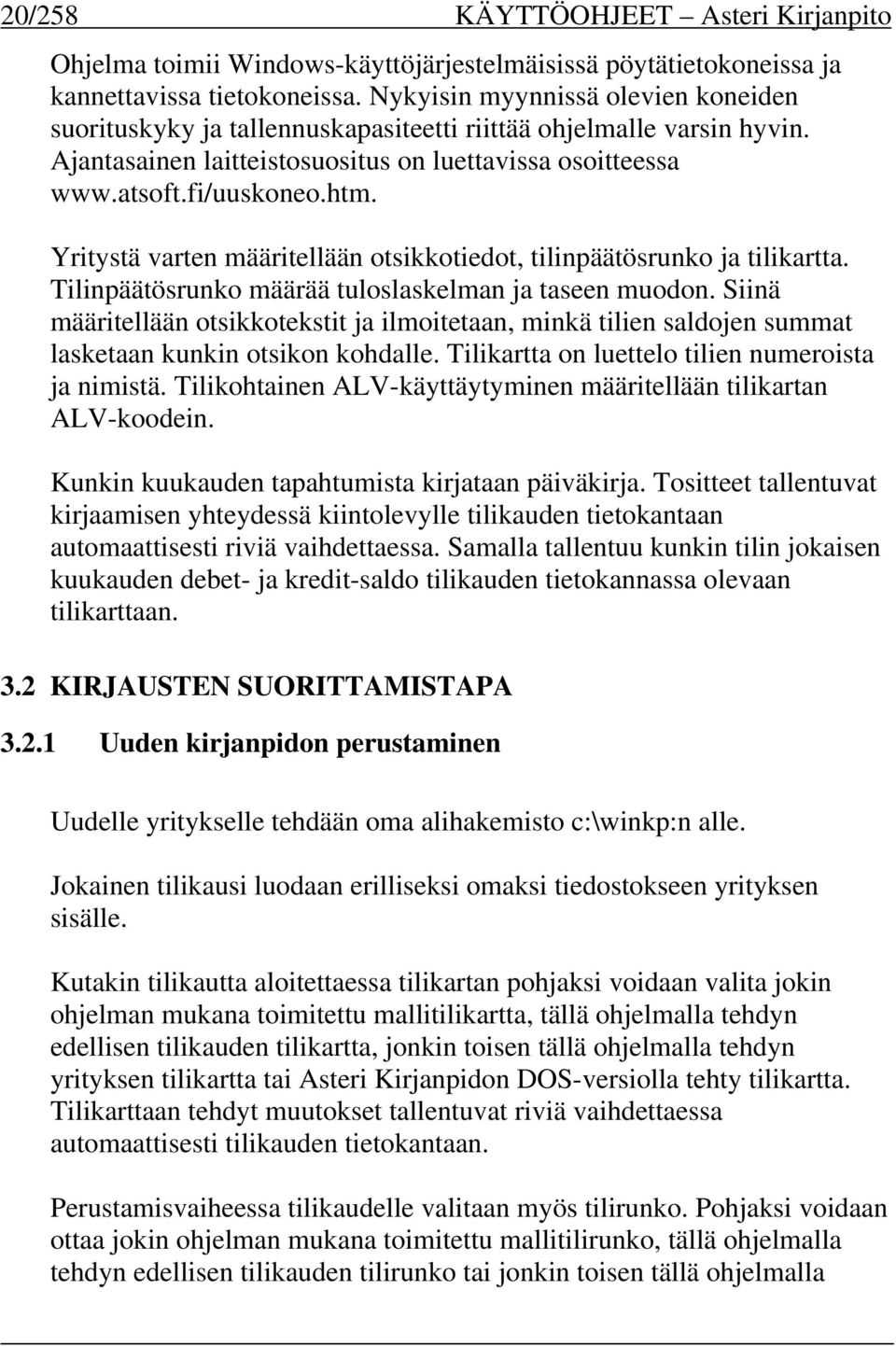 Yritystä varten määritellään otsikkotiedot, tilinpäätösrunko ja tilikartta. Tilinpäätösrunko määrää tuloslaskelman ja taseen muodon.