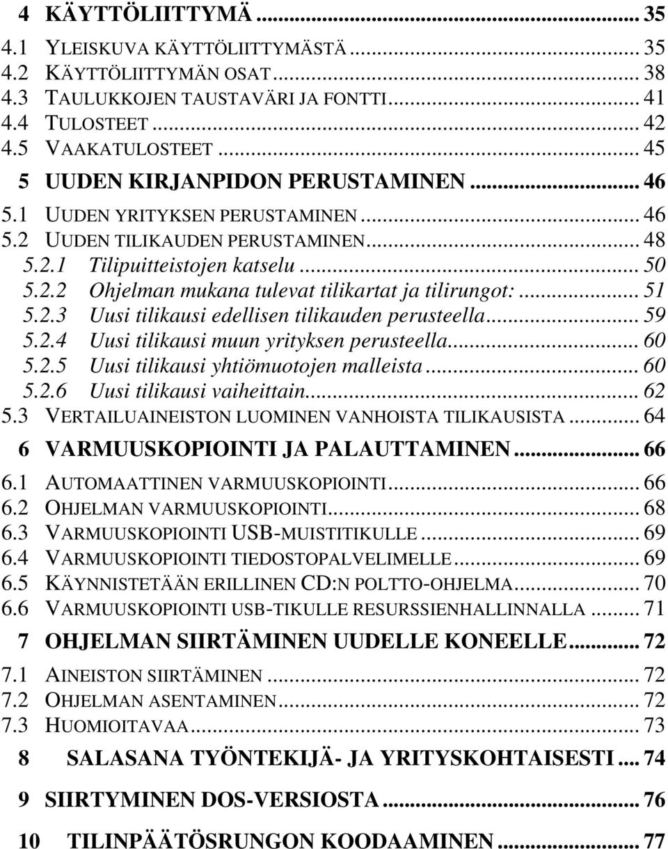 .. 51 5.2.3 Uusi tilikausi edellisen tilikauden perusteella... 59 5.2.4 Uusi tilikausi muun yrityksen perusteella... 60 5.2.5 Uusi tilikausi yhtiömuotojen malleista... 60 5.2.6 Uusi tilikausi vaiheittain.