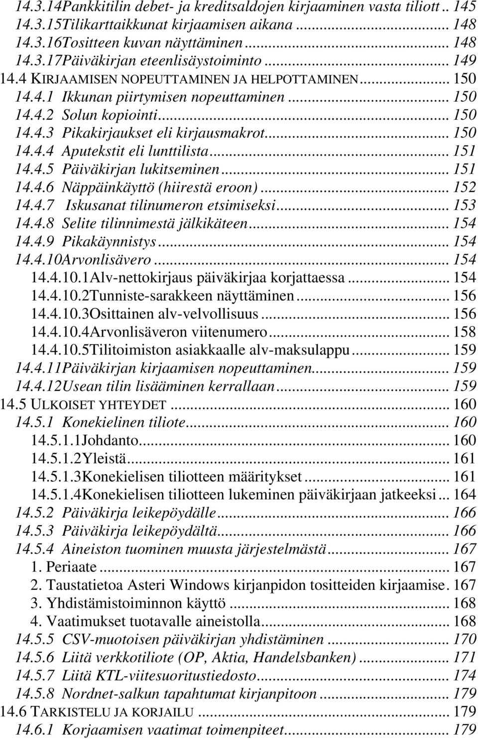 .. 151 14.4.5 Päiväkirjan lukitseminen... 151 14.4.6 Näppäinkäyttö (hiirestä eroon)... 152 14.4.7 Iskusanat tilinumeron etsimiseksi... 153 14.4.8 Selite tilinnimestä jälkikäteen... 154 14.4.9 Pikakäynnistys.