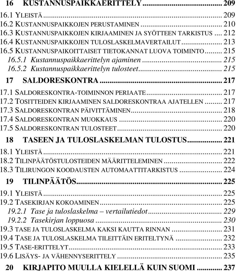 .. 215 17 SALDORESKONTRA... 217 17.1 SALDORESKONTRA-TOIMINNON PERIAATE... 217 17.2 TOSITTEIDEN KIRJAAMINEN SALDORESKONTRAA AJATELLEN... 217 17.3 SALDORESKONTRAN PÄIVITTÄMINEN... 218 17.
