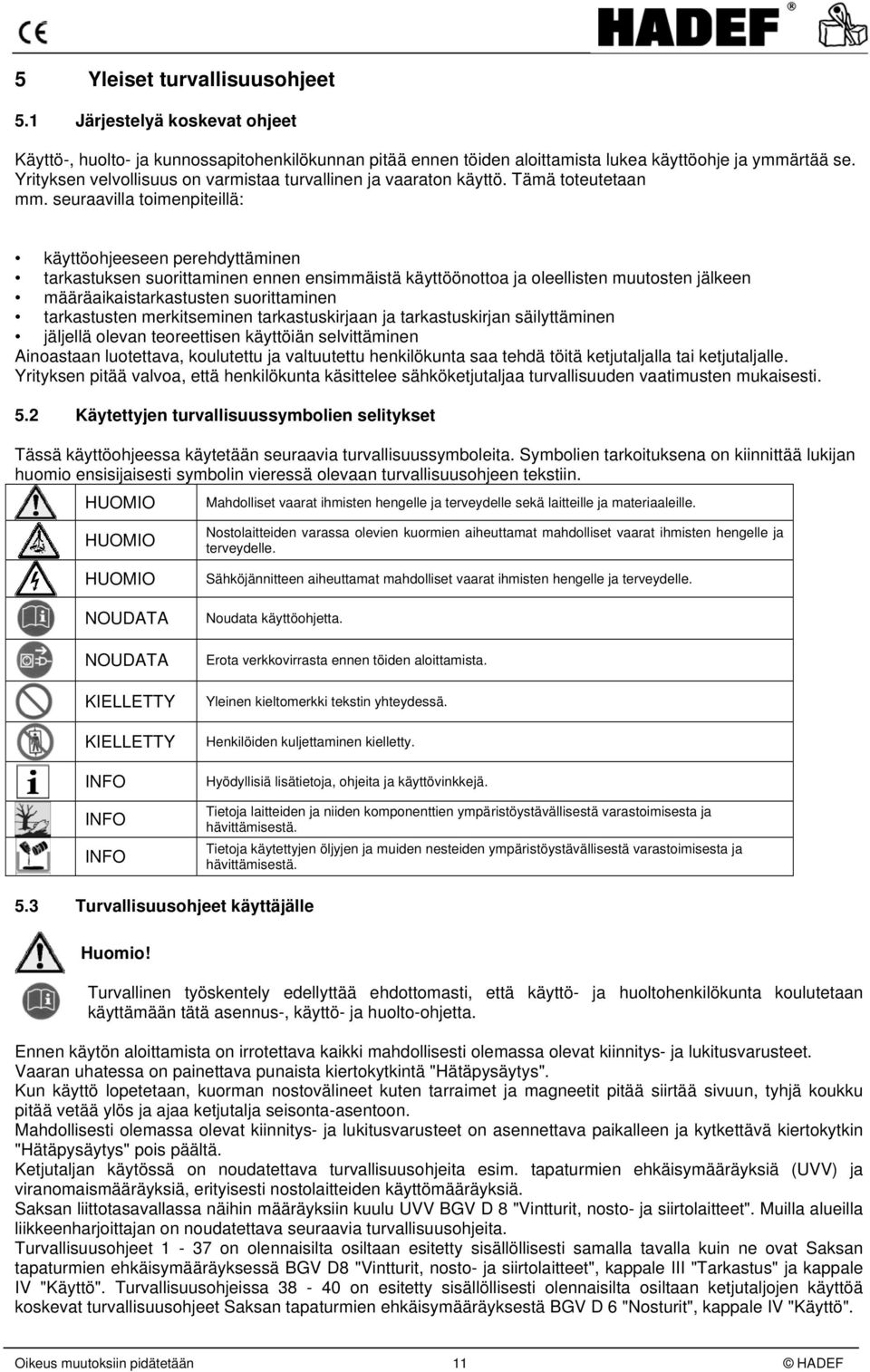 seuraavilla toimenpiteillä: käyttöohjeeseen perehdyttäminen tarkastuksen suorittaminen ennen ensimmäistä käyttöönottoa ja oleellisten muutosten jälkeen määräaikaistarkastusten suorittaminen