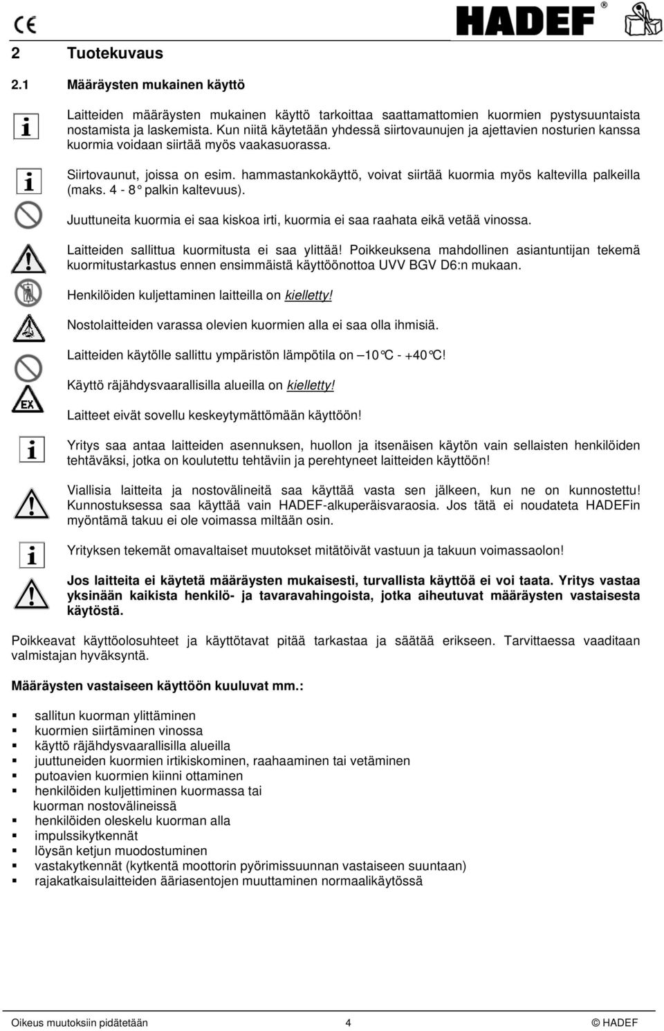 hammastankokäyttö, voivat siirtää kuormia myös kaltevilla palkeilla (maks. 4-8 palkin kaltevuus). Juuttuneita kuormia ei saa kiskoa irti, kuormia ei saa raahata eikä vetää vinossa.