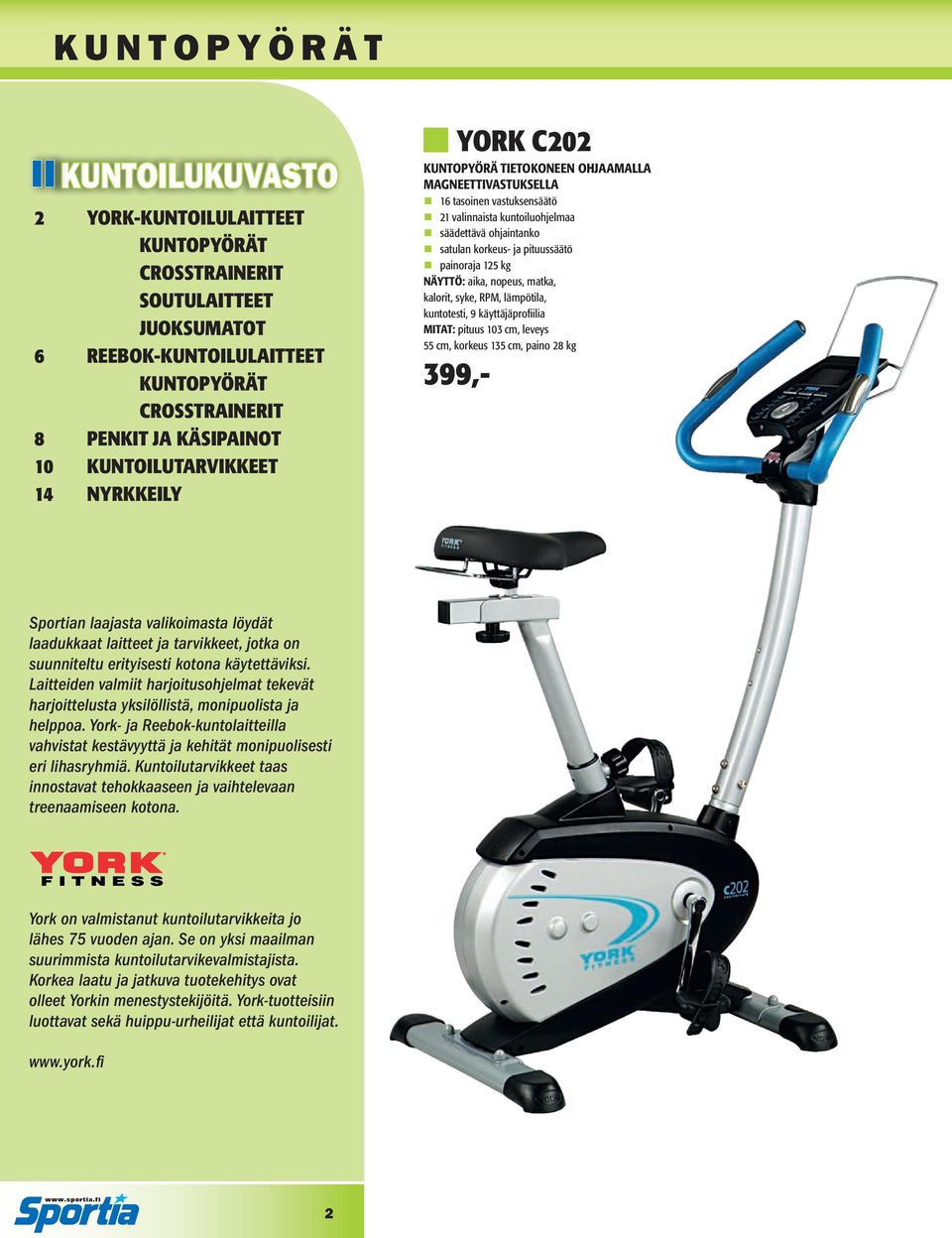 pituussäätö painoraja 125 kg NÄYTTÖ: aika, nopeus, matka, kalorit, syke, RPM, lämpötila, kuntotesti, 9 käyttäjäprofi ilia MITAT: pituus 103 cm, leveys 55 cm, korkeus 135 cm, paino 28 kg 399,-