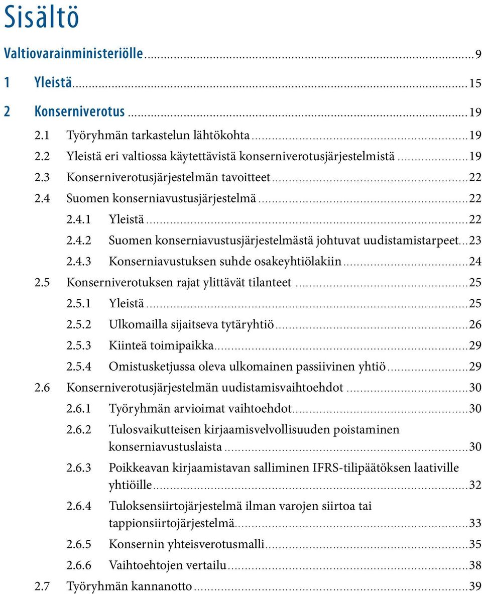 5 Konserniverotuksen rajat ylittävät tilanteet...25 2.5.1 Yleistä...25 2.5.2 Ulkomailla sijaitseva tytäryhtiö...26 2.5.3 Kiinteä toimipaikka...29 2.5.4 Omistusketjussa oleva ulkomainen passiivinen yhtiö.