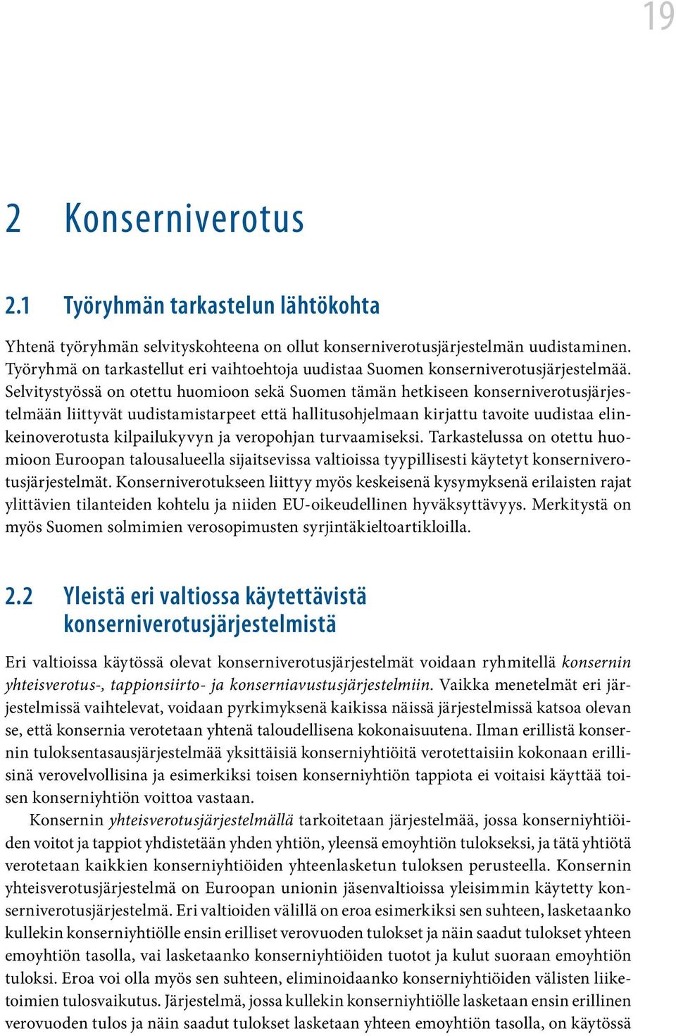 Selvitystyössä on otettu huomioon sekä Suomen tämän hetkiseen konserniverotusjärjestelmään liittyvät uudistamistarpeet että hallitusohjelmaan kirjattu tavoite uudistaa elinkeinoverotusta