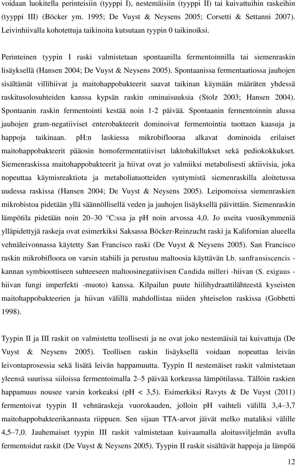 Perinteinen tyypin I raski valmistetaan spontaanilla fermentoinnilla tai siemenraskin lisäyksellä (Hansen 2004; De Vuyst & Neysens 2005).