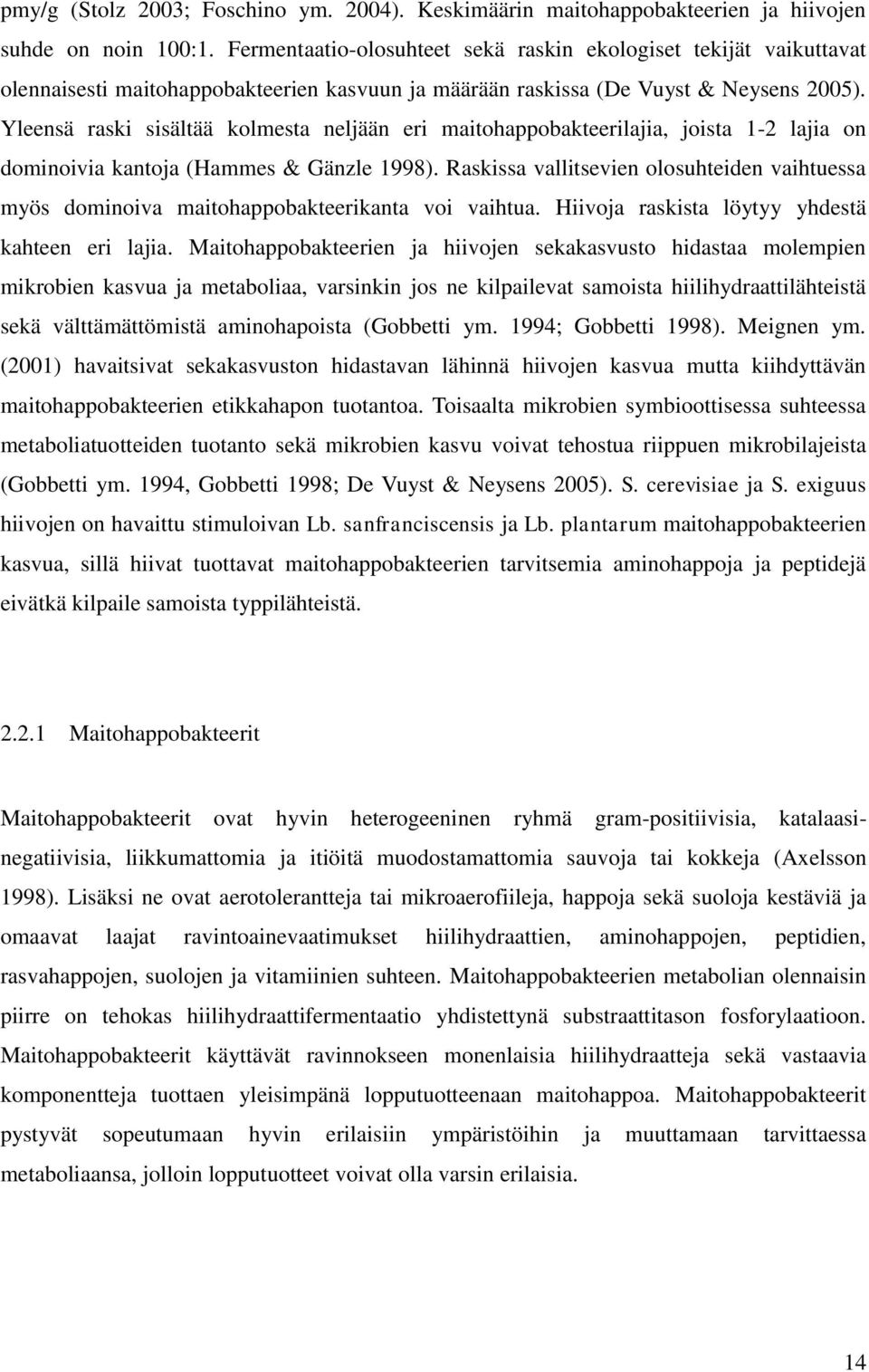 Yleensä raski sisältää kolmesta neljään eri maitohappobakteerilajia, joista 1-2 lajia on dominoivia kantoja (Hammes & Gänzle 1998).