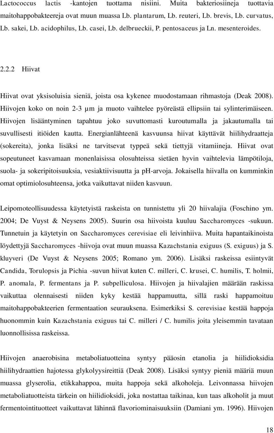 Hiivojen koko on noin 2-3 µm ja muoto vaihtelee pyöreästä ellipsiin tai sylinterimäiseen.