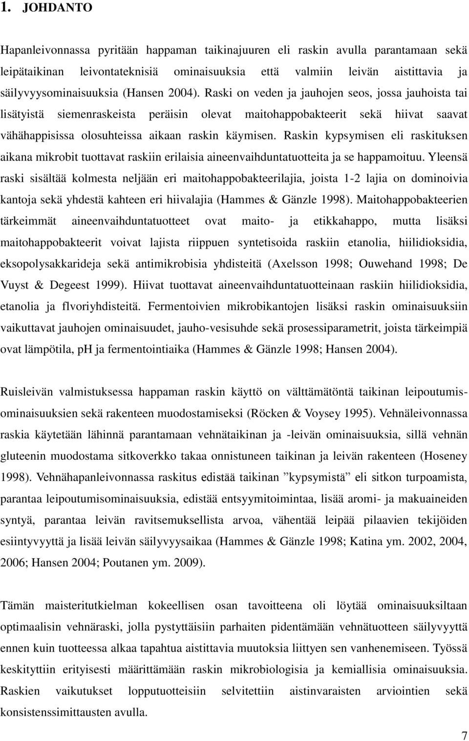 Raski on veden ja jauhojen seos, jossa jauhoista tai lisätyistä siemenraskeista peräisin olevat maitohappobakteerit sekä hiivat saavat vähähappisissa olosuhteissa aikaan raskin käymisen.