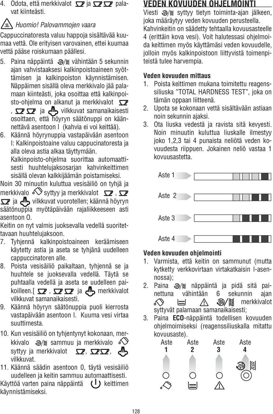 Näppäimen sisällä oleva merkkivalo jää palamaan kiinteästi, joka osoittaa että kalkinpoisto-ohjelma on alkanut ja merkkivalot, ja vilkkuvat samanaikaisesti osoittaen, että höyryn säätönuppi on