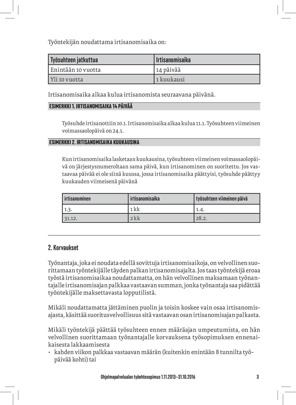 Irtisanomisaika kuukausina Kun irtisanomisaika lasketaan kuukausina, työsuhteen viimeinen voimassaolopäivä on järjestysnumeroltaan sama päivä, kun irtisanominen on suoritettu.