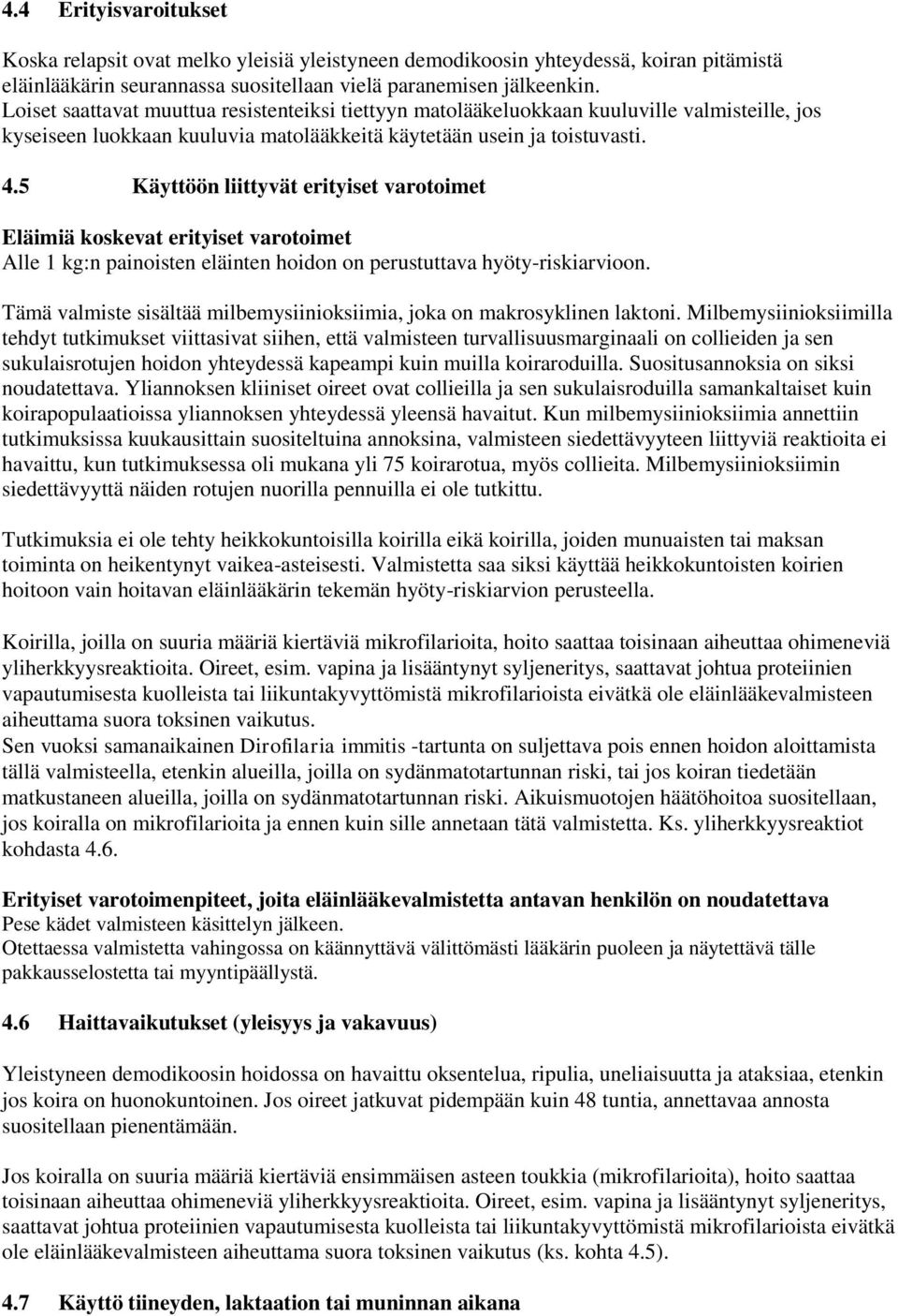 5 Käyttöön liittyvät erityiset varotoimet Eläimiä koskevat erityiset varotoimet Alle 1 kg:n painoisten eläinten hoidon on perustuttava hyöty-riskiarvioon.