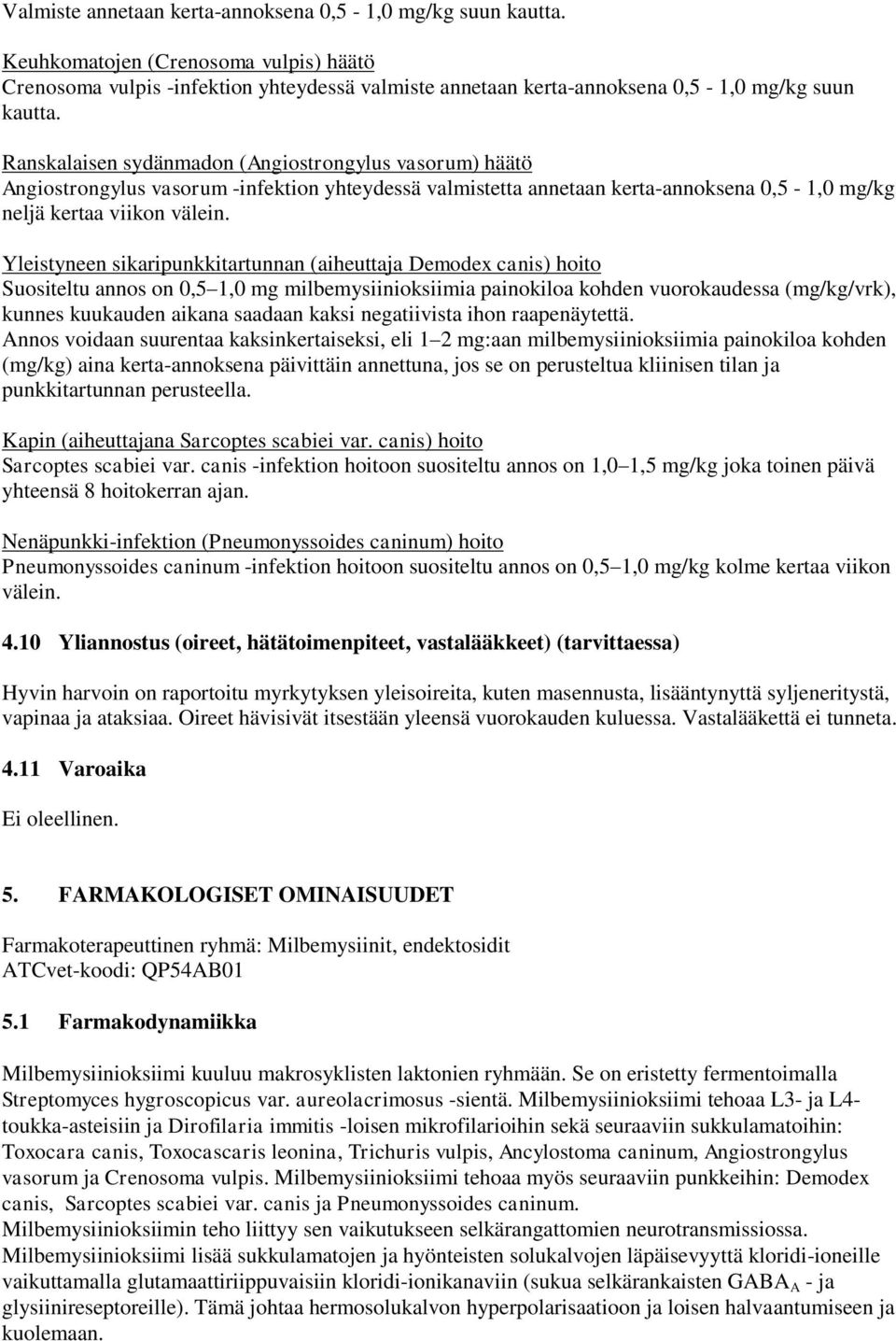 Yleistyneen sikaripunkkitartunnan (aiheuttaja Demodex canis) hoito Suositeltu annos on 0,5 1,0 mg milbemysiinioksiimia painokiloa kohden vuorokaudessa (mg/kg/vrk), kunnes kuukauden aikana saadaan