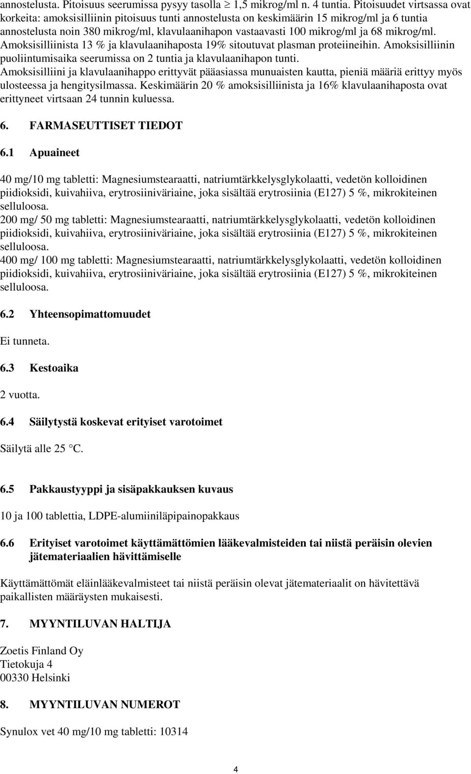 68 mikrog/ml. Amoksisilliinista 13 % ja klavulaanihaposta 19% sitoutuvat plasman proteiineihin. Amoksisilliinin puoliintumisaika seerumissa on 2 tuntia ja klavulaanihapon tunti.