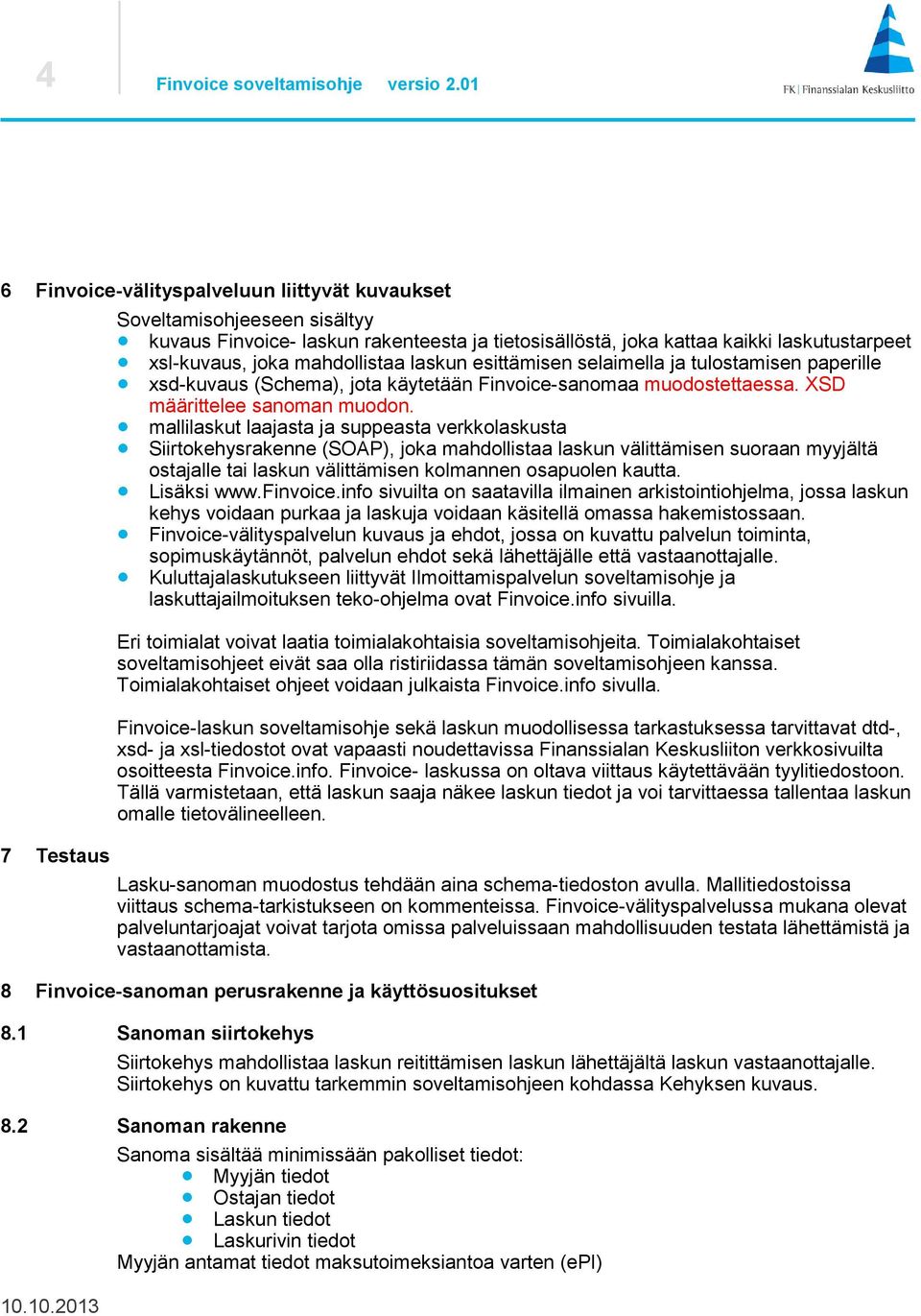 mahdollistaa laskun esittämisen selaimella ja tulostamisen paperille xsd-kuvaus (Schema), jota käytetään Finvoice-sanomaa muodostettaessa. XSD määrittelee sanoman muodon.