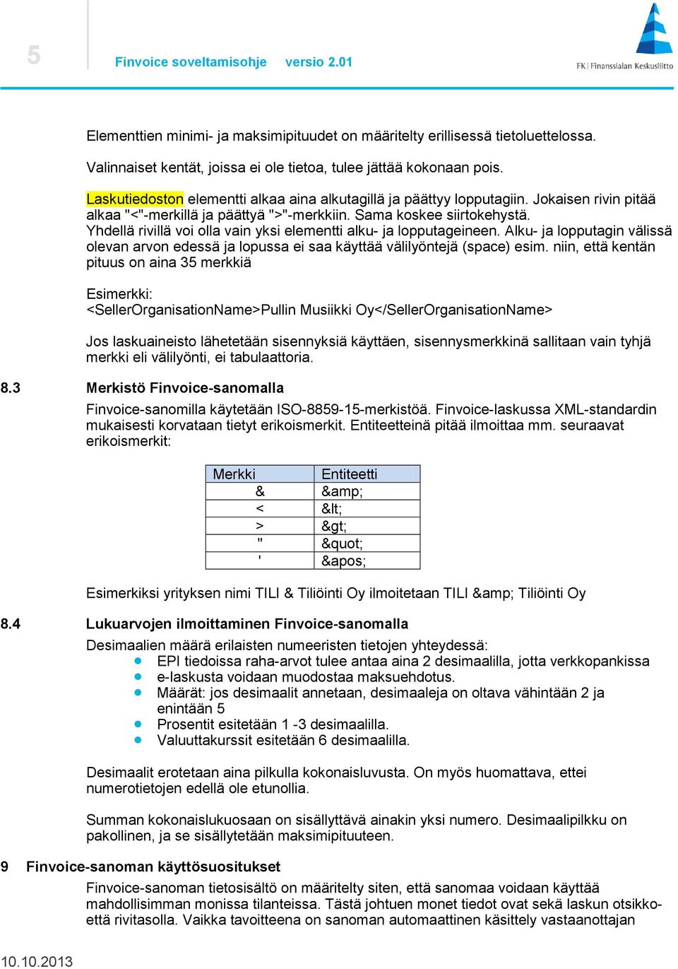 Yhdellä rivillä voi olla vain yksi elementti alku- ja lopputageineen. Alku- ja lopputagin välissä olevan arvon edessä ja lopussa ei saa käyttää välilyöntejä (space) esim.