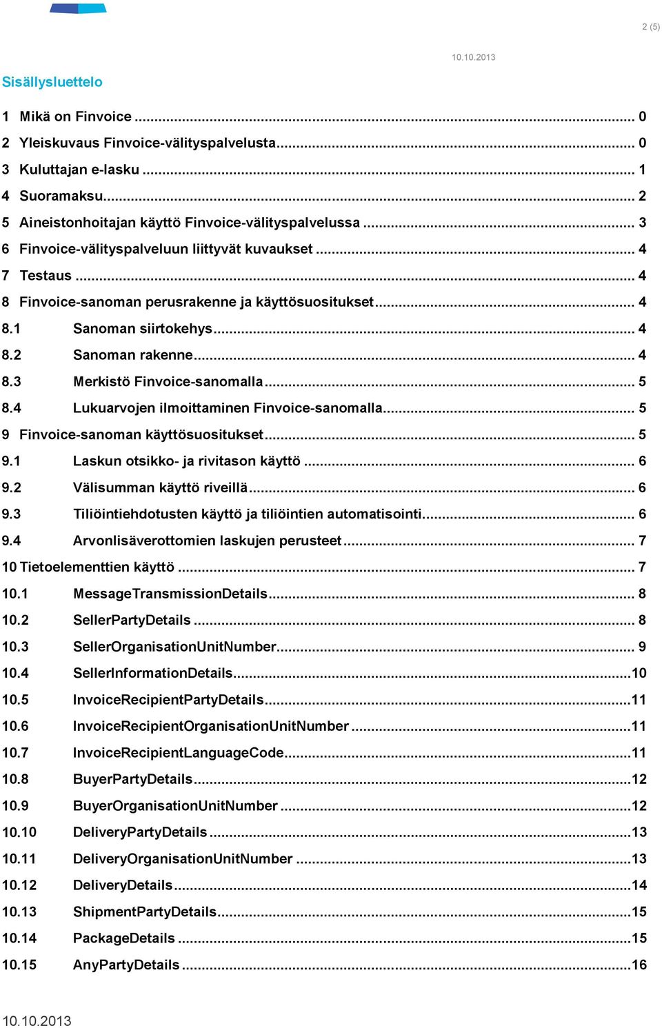 .. 5 8.4 Lukuarvojen ilmoittaminen Finvoice-sanomalla... 5 9 Finvoice-sanoman käyttösuositukset... 5 9.1 Laskun otsikko- ja rivitason käyttö... 6 9.