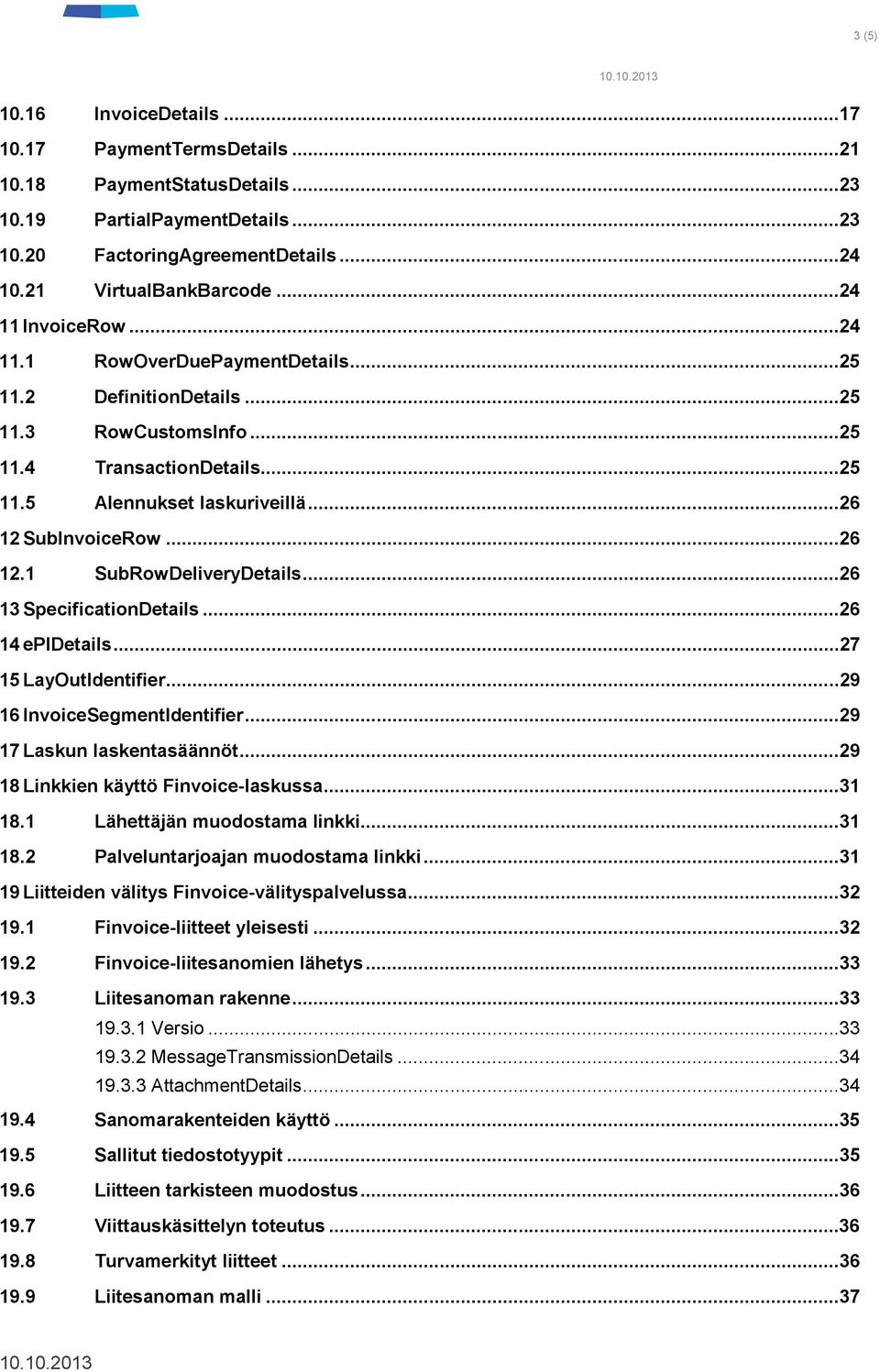 SubInvoiceRow...26 12.1 SubRowDeliveryDetails...26 13 SpecificationDetails...26 14 epidetails...27 15 LayOutIdentifier...29 16 InvoiceSegmentIdentifier...29 17 Laskun laskentasäännöt.