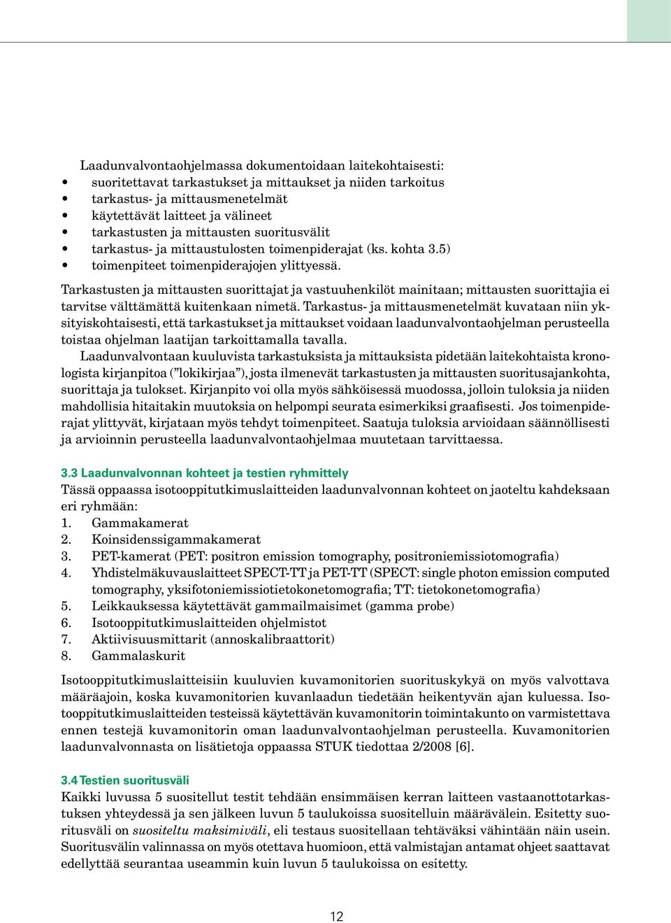 Tarkastusten ja mittausten suorittajat ja vastuuhenkilöt mainitaan; mittausten suorittajia ei tarvitse välttämättä kuitenkaan nimetä.