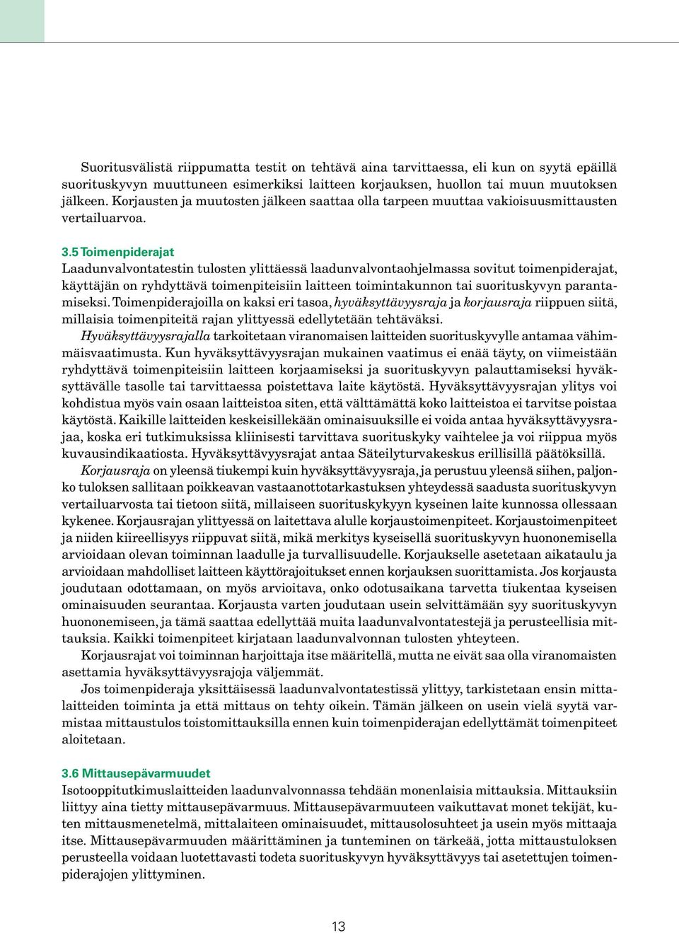 5 Toimenpiderajat Laadunvalvontatestin tulosten ylittäessä laadunvalvontaohjelmassa sovitut toimenpiderajat, käyttäjän on ryhdyttävä toimenpiteisiin laitteen toimintakunnon tai suorituskyvyn