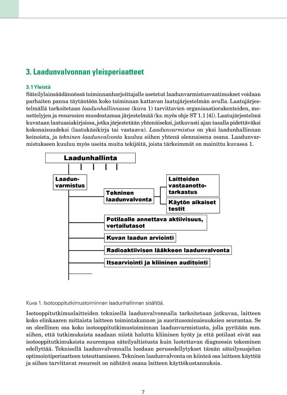 Laatujärjestelmällä tarkoitetaan laadunhallinnassa (kuva 1) tarvittavien organisaatiorakenteiden, menettelyjen ja resurssien muodostamaa järjestelmää (ks. myös ohje ST 1.1 [4]).