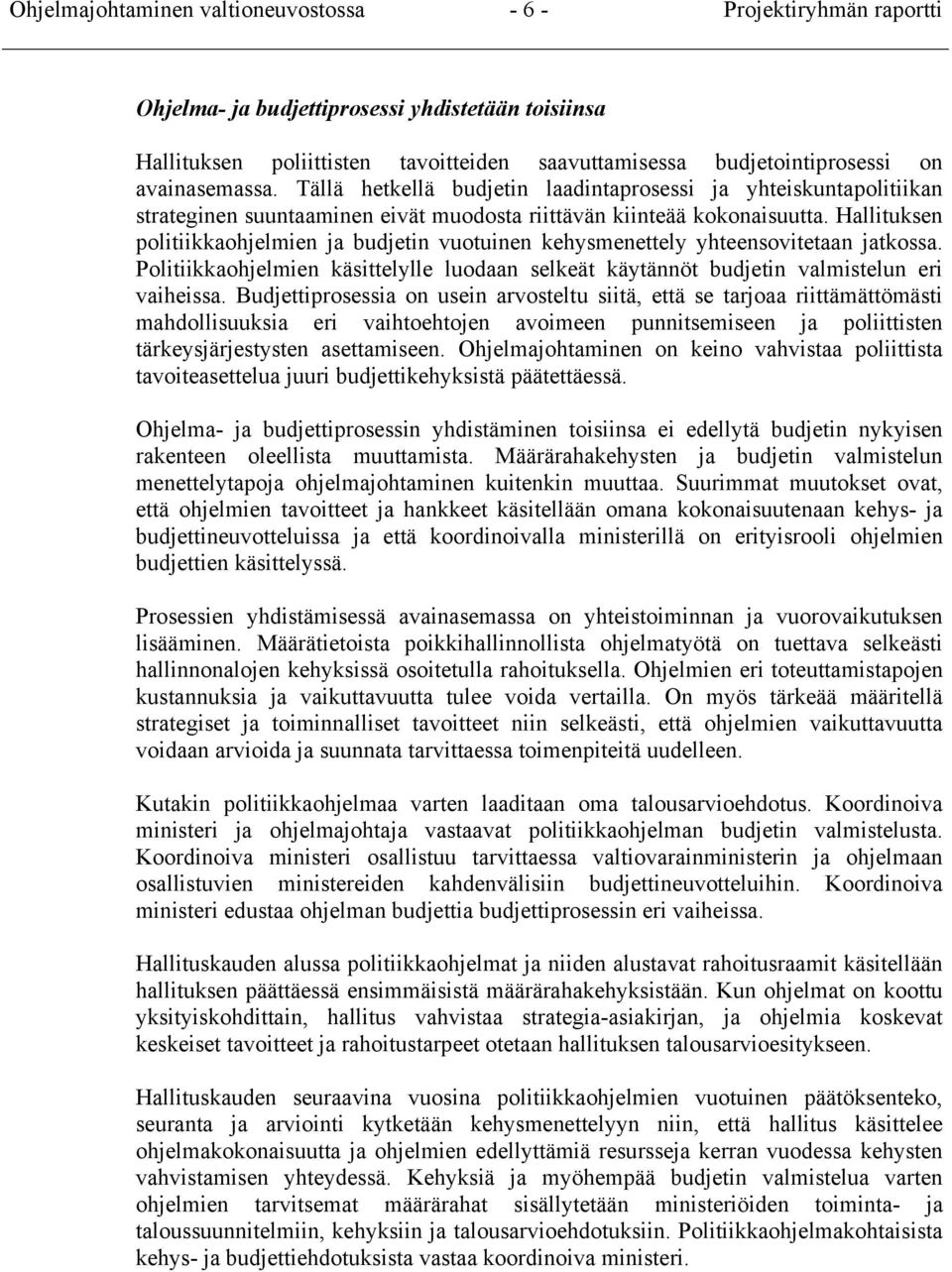 Hallituksen politiikkaohjelmien ja budjetin vuotuinen kehysmenettely yhteensovitetaan jatkossa. Politiikkaohjelmien käsittelylle luodaan selkeät käytännöt budjetin valmistelun eri vaiheissa.