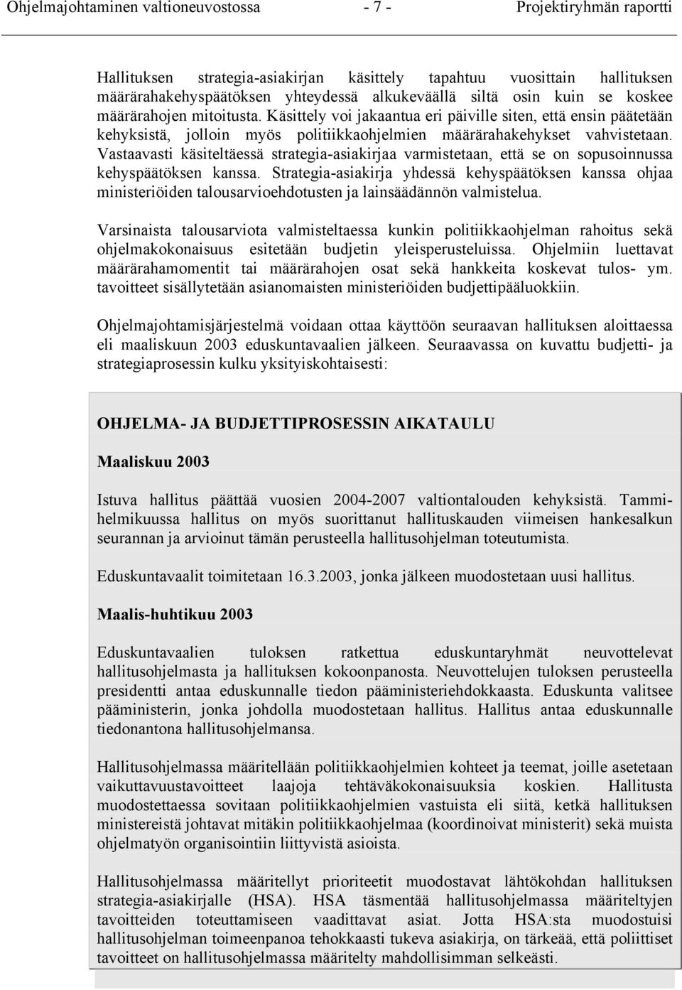 Vastaavasti käsiteltäessä strategia-asiakirjaa varmistetaan, että se on sopusoinnussa kehyspäätöksen kanssa.