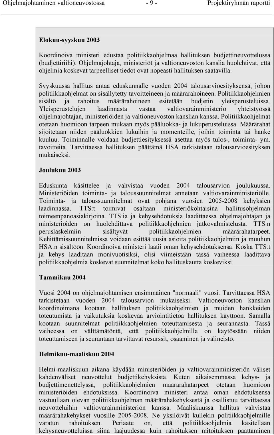 Syyskuussa hallitus antaa eduskunnalle vuoden 2004 talousarvioesityksensä, johon politiikkaohjelmat on sisällytetty tavoitteineen ja määrärahoineen.