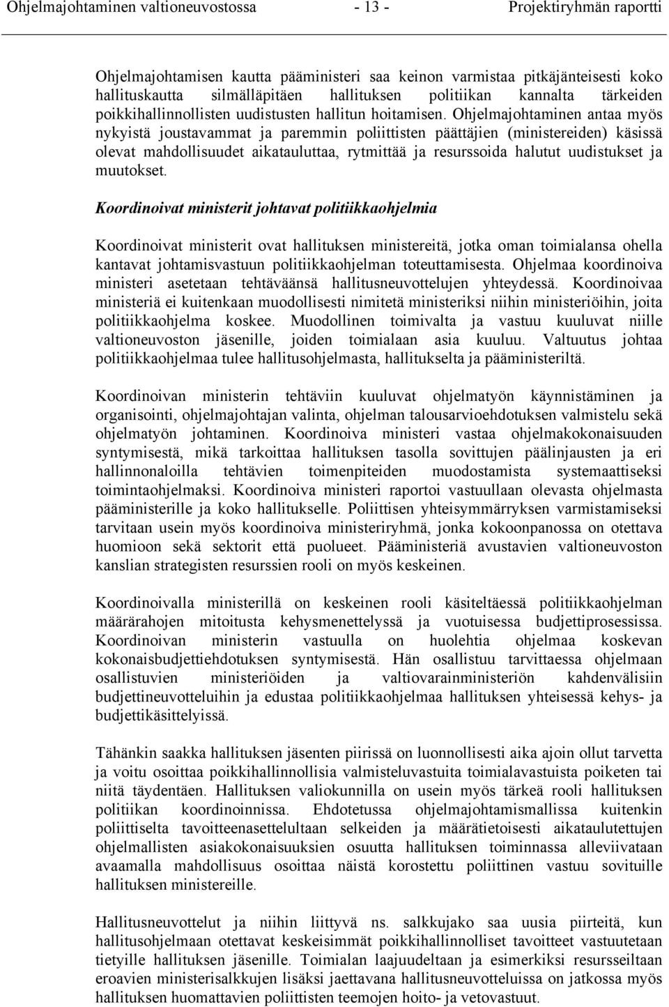 Ohjelmajohtaminen antaa myös nykyistä joustavammat ja paremmin poliittisten päättäjien (ministereiden) käsissä olevat mahdollisuudet aikatauluttaa, rytmittää ja resurssoida halutut uudistukset ja