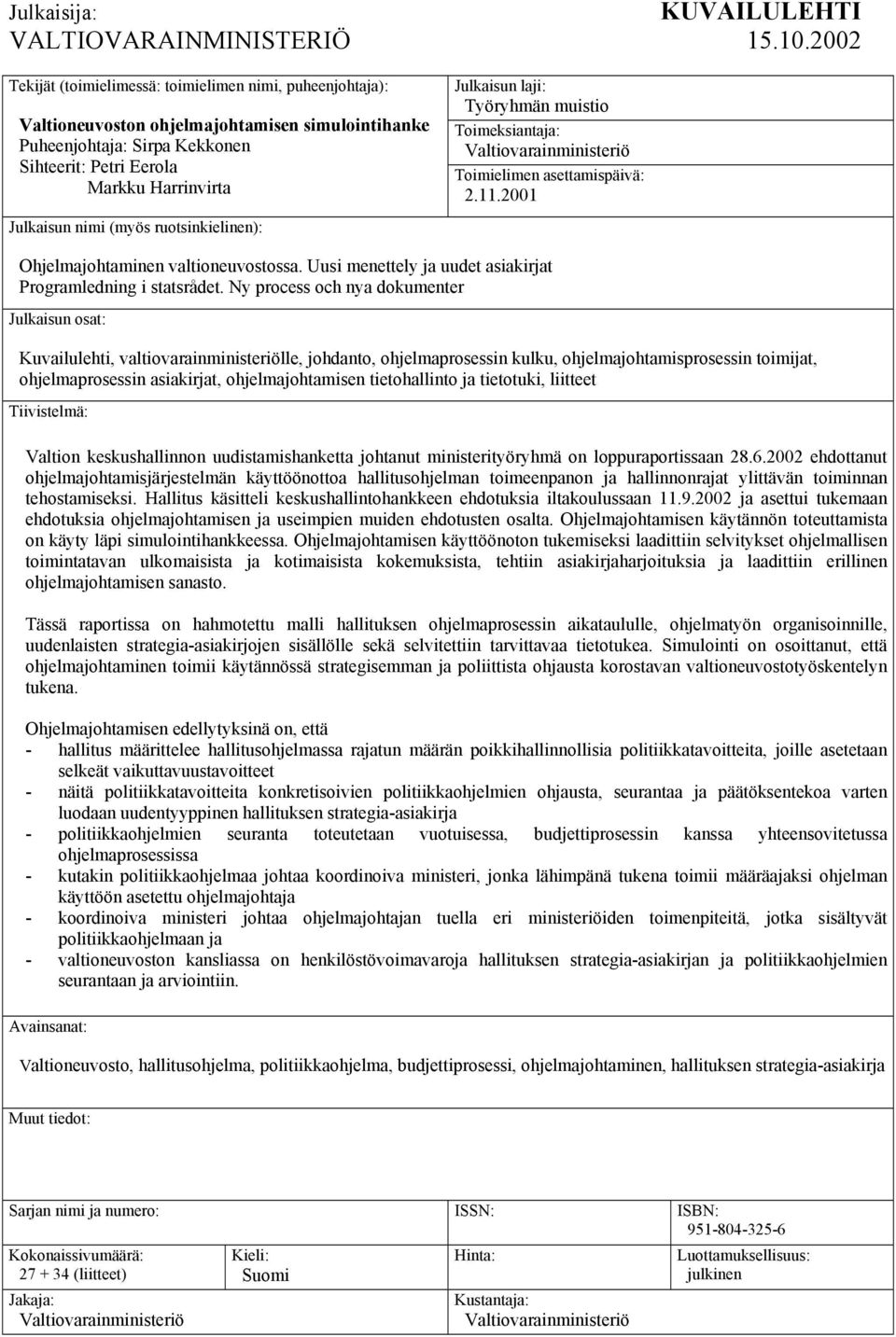 nimi (myös ruotsinkielinen): Julkaisun laji: Työryhmän muistio Toimeksiantaja: Valtiovarainministeriö Toimielimen asettamispäivä: 2.11.2001 Ohjelmajohtaminen valtioneuvostossa.