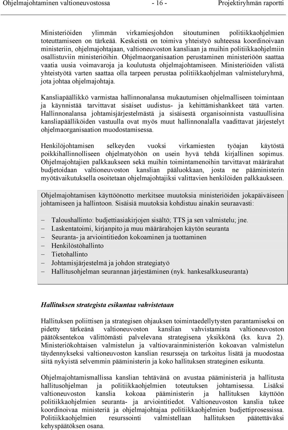 Ohjelmaorganisaation perustaminen ministeriöön saattaa vaatia uusia voimavaroja ja koulutusta ohjelmajohtamiseen.