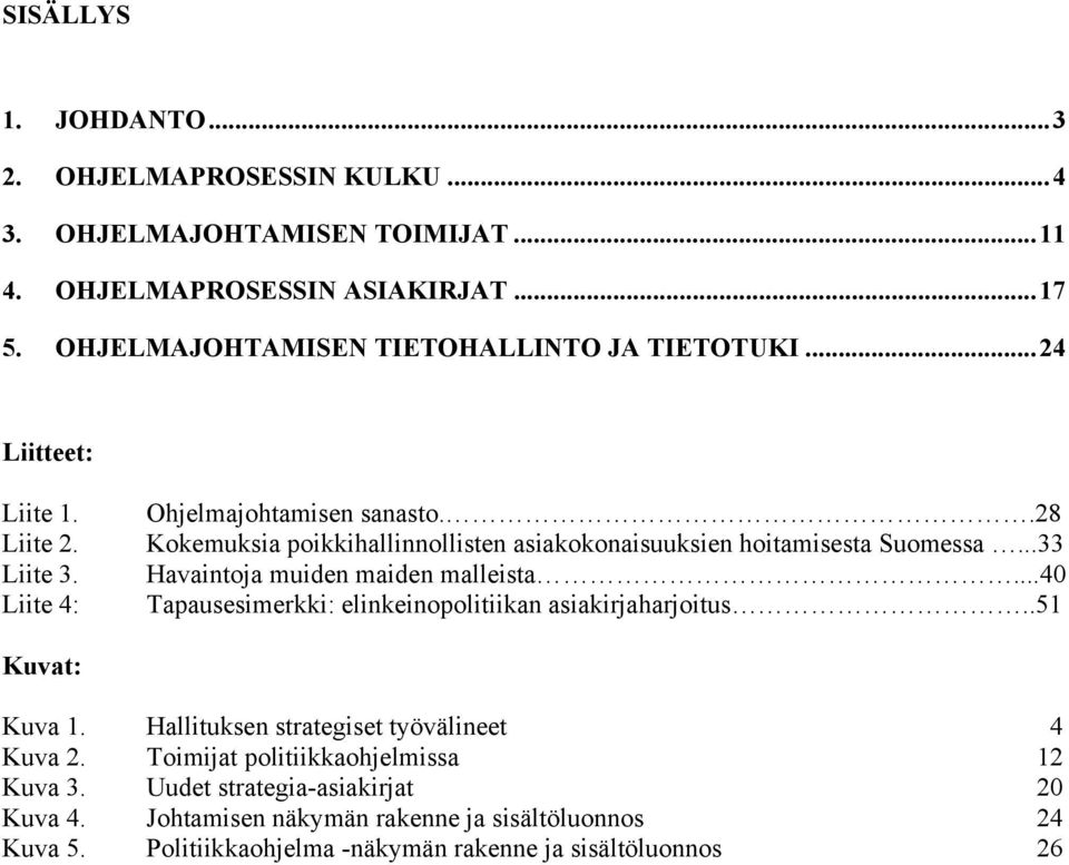 .28 Kokemuksia poikkihallinnollisten asiakokonaisuuksien hoitamisesta Suomessa...33 Havaintoja muiden maiden malleista.