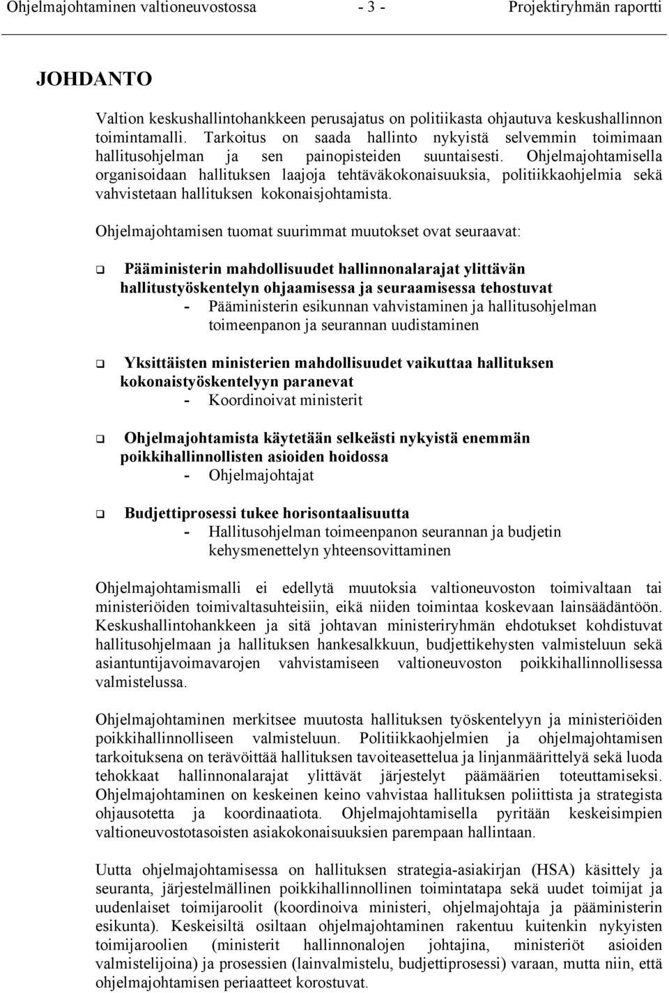 Ohjelmajohtamisella organisoidaan hallituksen laajoja tehtäväkokonaisuuksia, politiikkaohjelmia sekä vahvistetaan hallituksen kokonaisjohtamista.