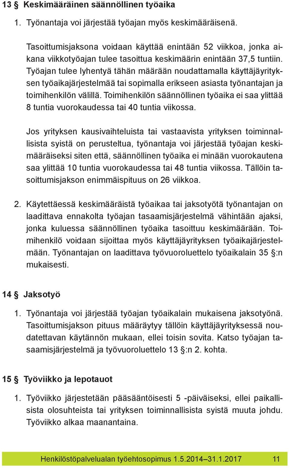 Työajan tulee lyhentyä tähän määrään noudattamalla käyttäjäyrityksen työaikajärjestelmää tai sopimalla erikseen asiasta työnantajan ja toimihenkilön välillä.