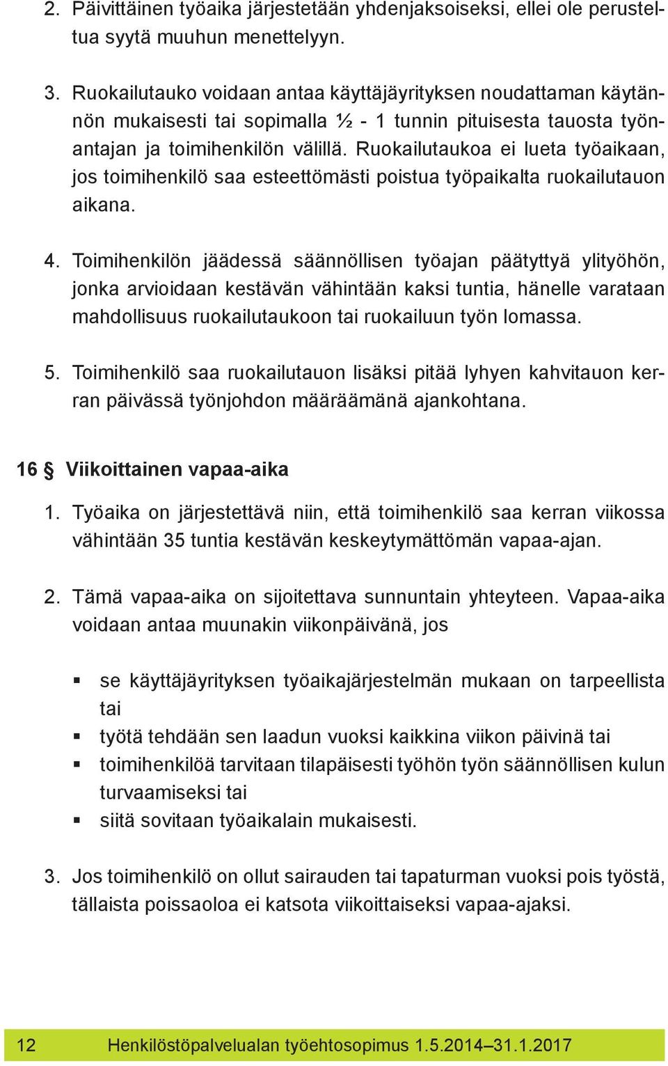 Ruokailutaukoa ei lueta työaikaan, jos toimihenkilö saa esteettömästi poistua työpaikalta ruokailutauon aikana. 4.