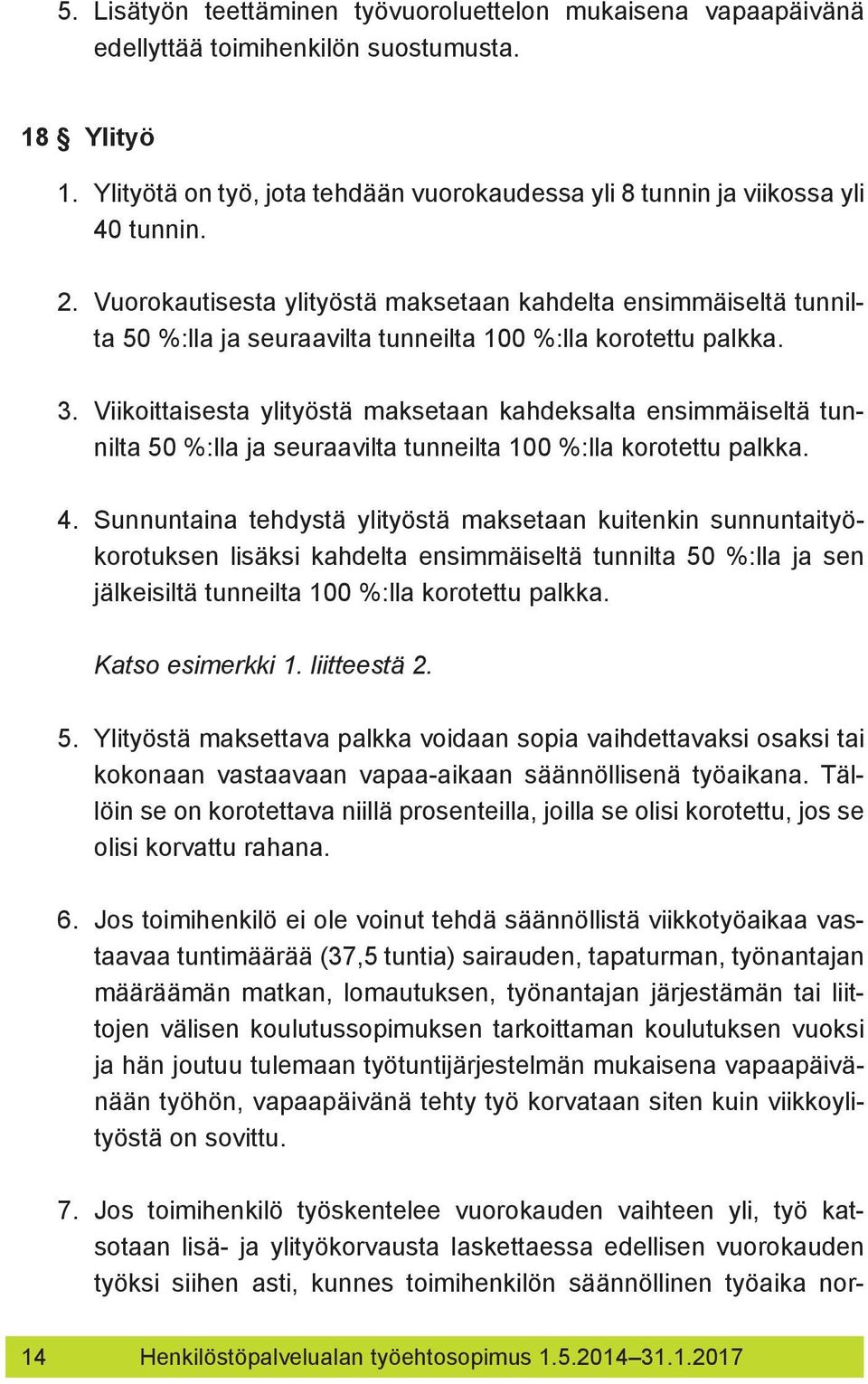 Viikoittaisesta ylityöstä maksetaan kahdeksalta ensimmäiseltä tunnilta 50 %:lla ja seuraavilta tunneilta 100 %:lla korotettu palkka. 4.