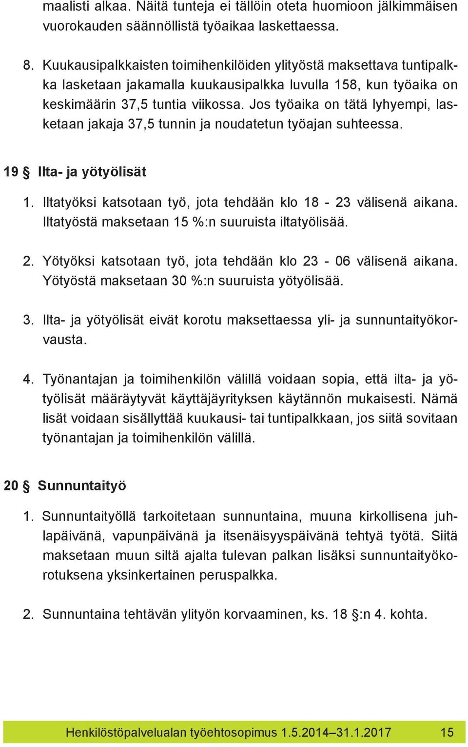 Jos työaika on tätä lyhyempi, lasketaan jakaja 37,5 tunnin ja noudatetun työajan suhteessa. 19 Ilta- ja yötyölisät 1. Iltatyöksi katsotaan työ, jota tehdään klo 18-23 välisenä aikana.