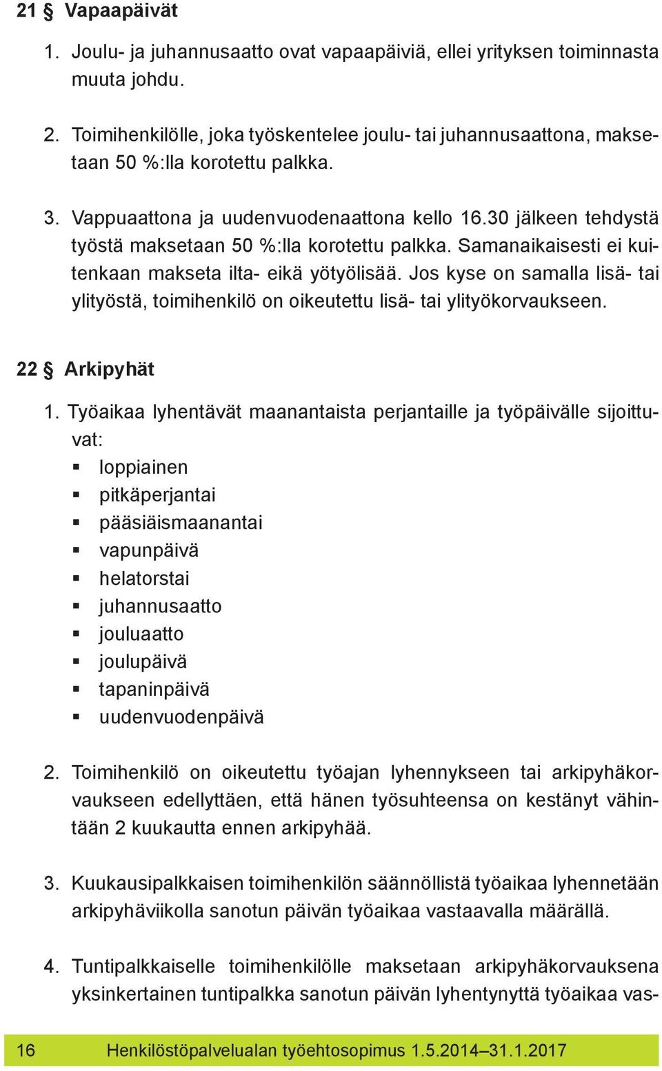 30 jälkeen tehdystä työstä maksetaan 50 %:lla korotettu palkka. Samanaikaisesti ei kuitenkaan makseta ilta- eikä yötyölisää.