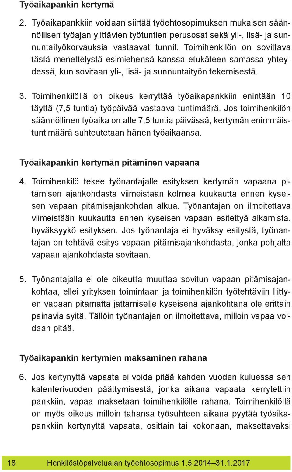 Toimihenkilöllä on oikeus kerryttää työaikapankkiin enintään 10 täyttä (7,5 tuntia) työpäivää vastaava tuntimäärä.