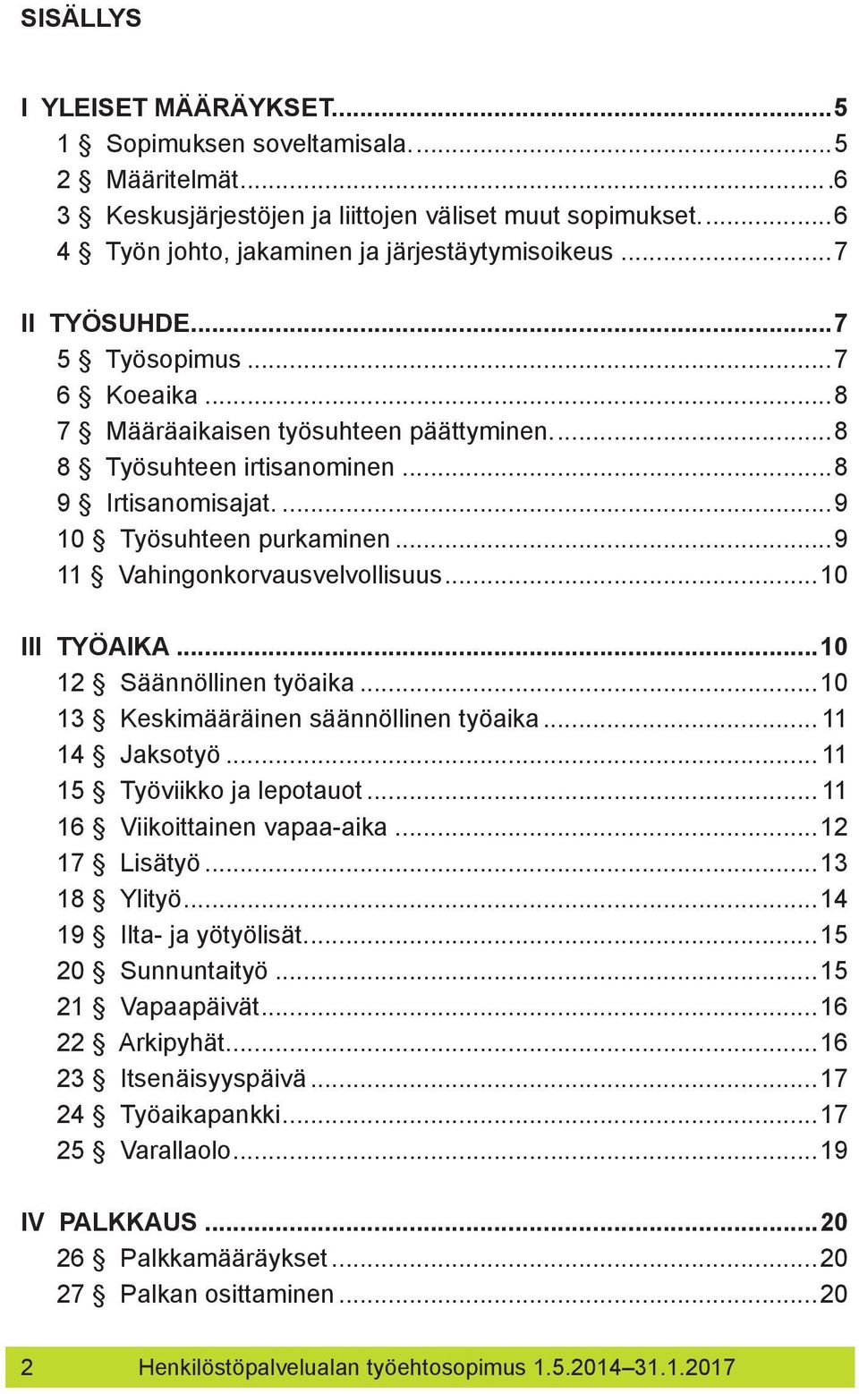 ..9 11 Vahingonkorvausvelvollisuus...10 III TYÖAIKA...10 12 Säännöllinen työaika...10 13 Keskimääräinen säännöllinen työaika... 11 14 Jaksotyö... 11 15 Työviikko ja lepotauot.