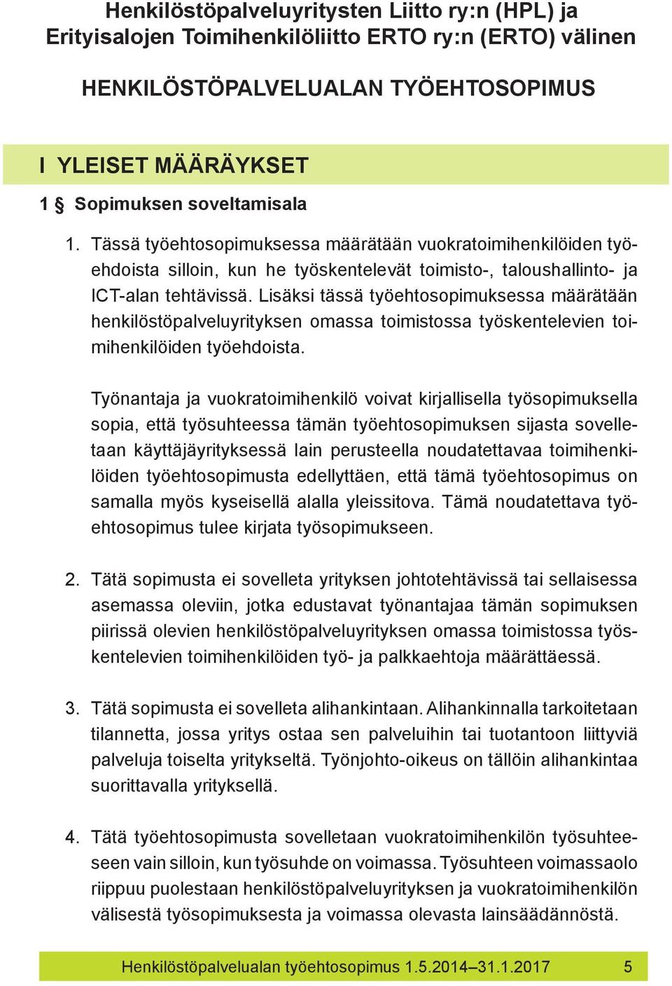 Lisäksi tässä työehtosopimuksessa määrätään henkilöstöpalveluyrityksen omassa toimistossa työskentelevien toimihenkilöiden työehdoista.