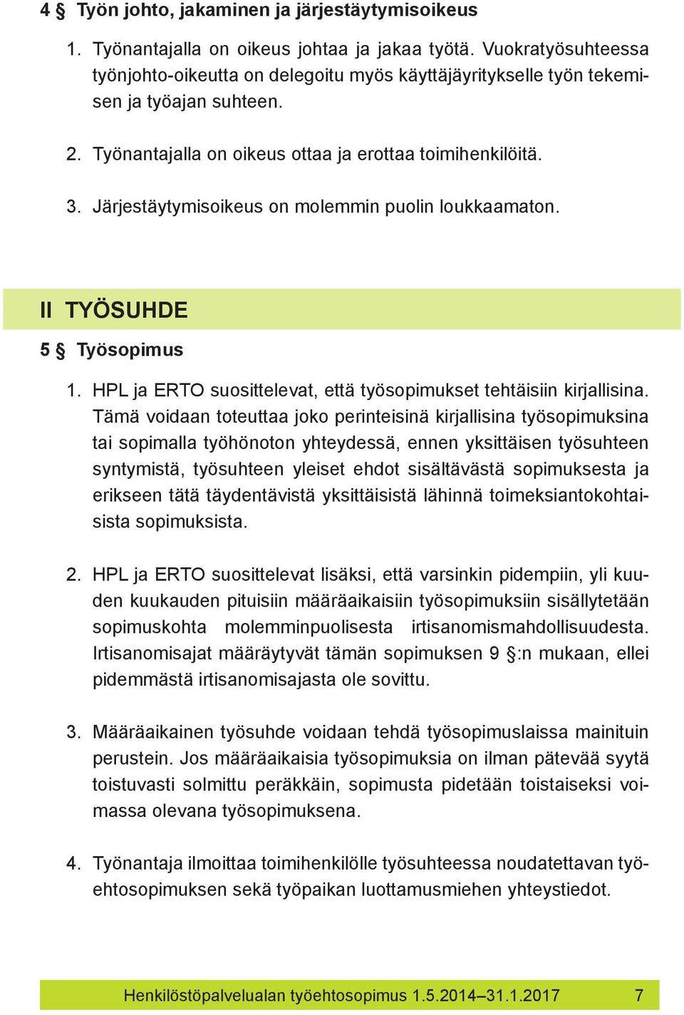 Järjestäytymisoikeus on molemmin puolin loukkaamaton. II TYÖSUHDE 5 Työsopimus 1. HPL ja ERTO suosittelevat, että työsopimukset tehtäisiin kirjallisina.