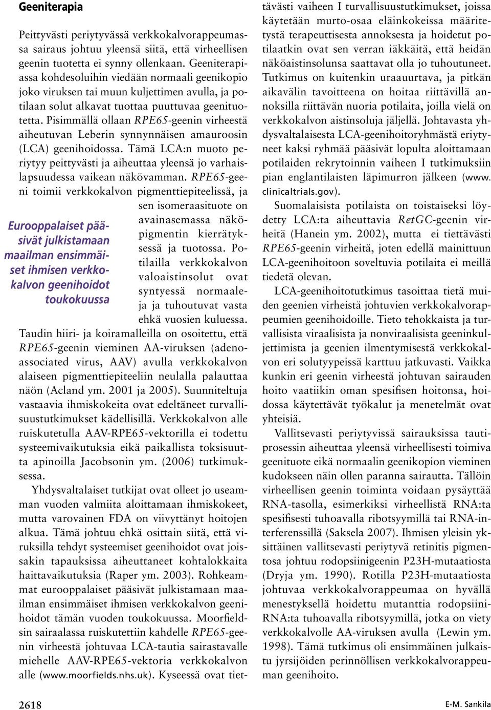 Pisimmällä ollaan RPE65-geenin virheestä aiheutuvan Leberin synnynnäisen amauroosin (LCA) geenihoidossa.