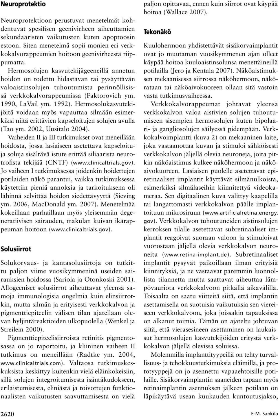 Hermosolujen kasvutekijägeeneillä annetun hoidon on todettu hidastavan tai pysäyttävän valoaistinsolujen tuhoutumista perinnöllisissä verkkokalvorappeumissa (Faktorovich ym. 1990, LaVail ym. 1992).