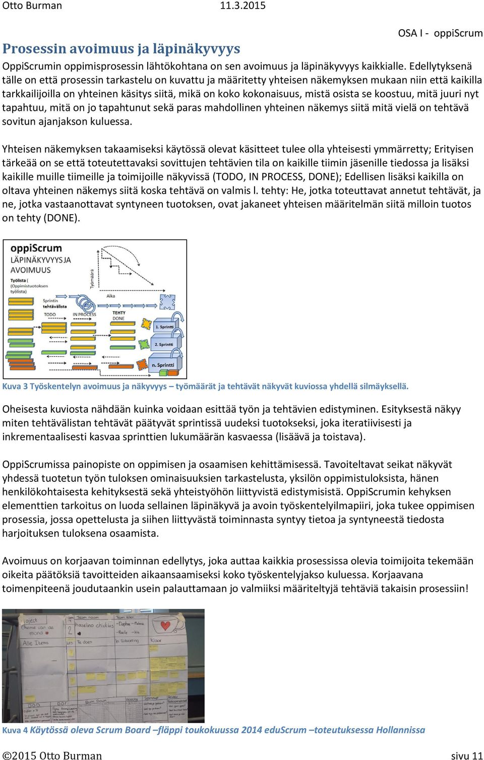 osista se koostuu, mitä juuri nyt tapahtuu, mitä on jo tapahtunut sekä paras mahdollinen yhteinen näkemys siitä mitä vielä on tehtävä sovitun ajanjakson kuluessa.