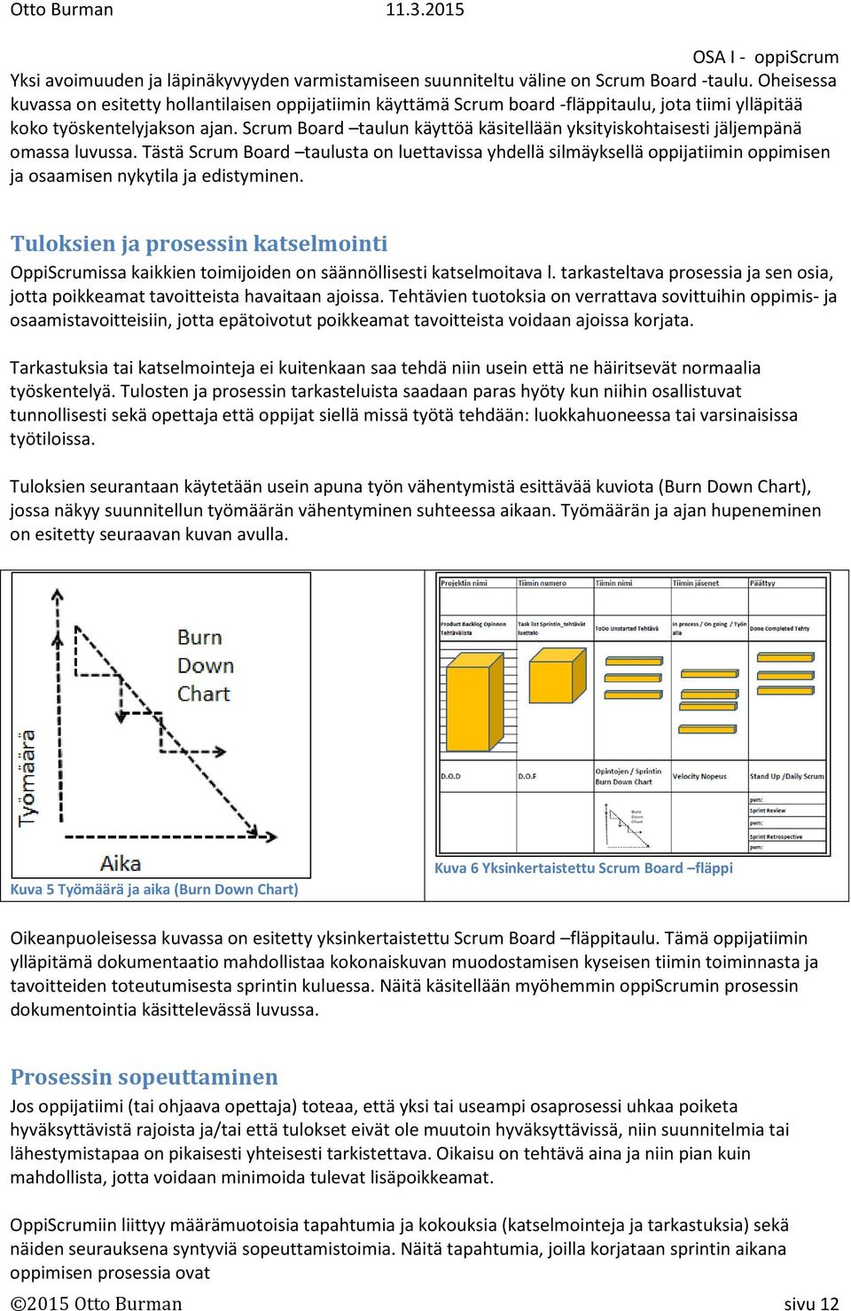 Scrum Board taulun käyttöä käsitellään yksityiskohtaisesti jäljempänä omassa luvussa.